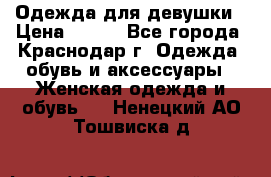 Одежда для девушки › Цена ­ 300 - Все города, Краснодар г. Одежда, обувь и аксессуары » Женская одежда и обувь   . Ненецкий АО,Тошвиска д.